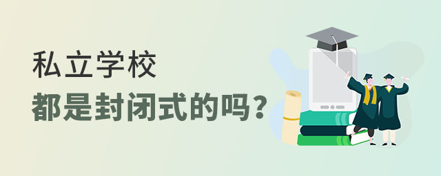 私立学校都是封闭式的吗