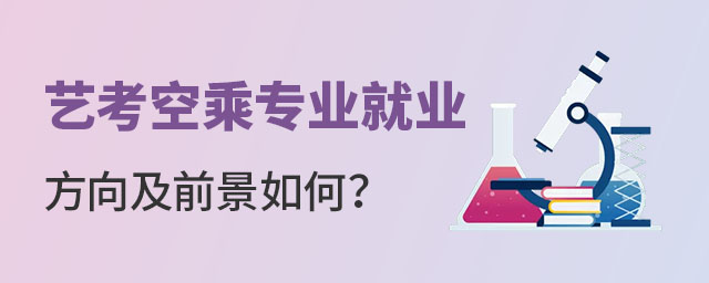 藝考空乘專業(yè)就業(yè)方向及前景如何?