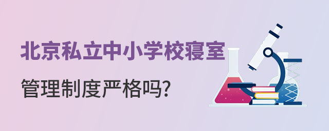 北京私立中小学校寝室管理制度严格吗