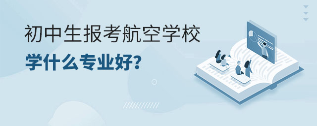 初中生報考航空學校學什么專業好?