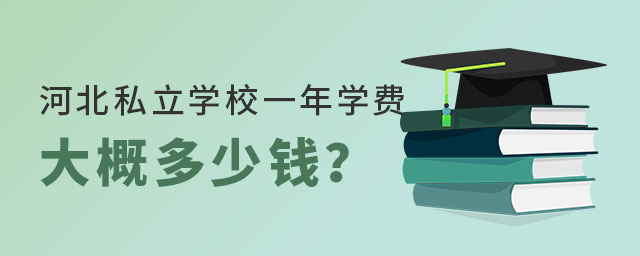 河北私立学校一年学费大概多少钱