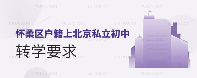怀柔区户籍上北京私立初中转学要求