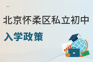 北京怀柔区私立初中入学政策