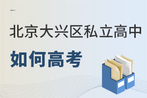 北京大兴区私立高中如何高考