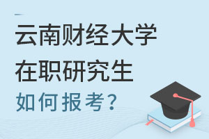 2025云南财经大学在职研究生如何报考