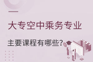 大專空中乘務專業主要課程有哪些?