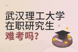 2025武汉理工大学在职研究生难考吗?