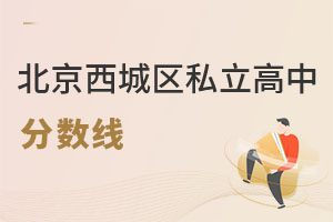 北京西城区私立高中分数线