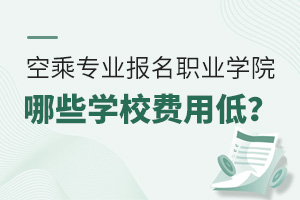 空乘專(zhuān)業(yè)報(bào)名職業(yè)學(xué)院哪些學(xué)校費(fèi)用低?