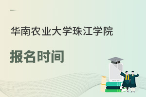 华南农业大学珠江学院报名时间