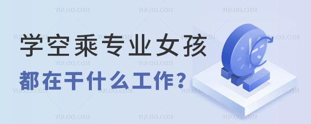 學空乘專業的女孩子現在都在干什么工作?