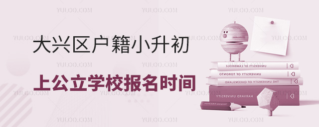 大兴区户籍小升初上公立学校报名时间