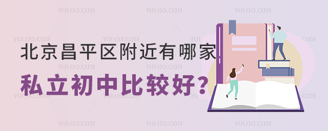 北京昌平区附近有哪家私立初中比较好