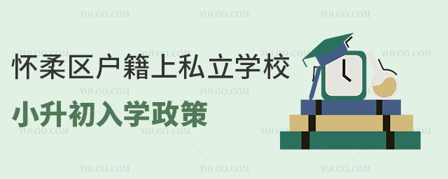 怀柔区户籍上私立学校小升初入学政策
