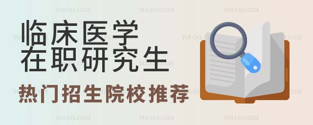临床医学在职研究生热门招生院校推荐