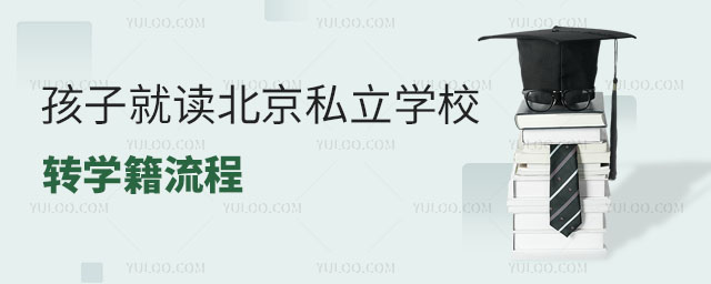 孩子就读北京私立学校转学籍流程怎么办理