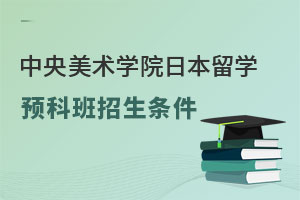 中央美术学院日本留学预科班招生条件