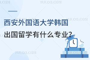 西安外国语大学韩国出国留学有什么专业？