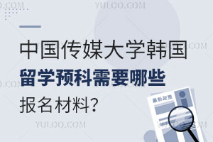 中国传媒大学韩国留学预科需要哪些报名材料？