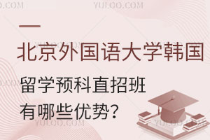 北京外国语大学韩国留学预科直招班有哪些优势？