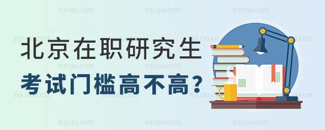 北京在职研究生考试门槛高不高