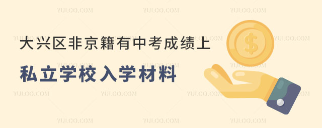 大兴区非京籍有中考成绩上私立学校入学材料