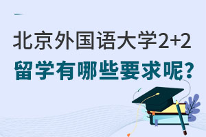 北京外国语大学2+2留学有哪些要求呢？