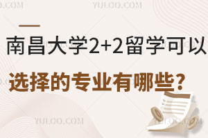 南昌大学2+2留学可以选择的专业有哪些?