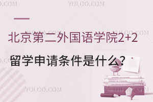 北京第二外国语学院2+2留学申请条件是什么？