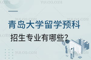 青岛大学留学预科招生专业有哪些？
