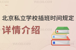 北京私立学校插班时间规定详情介绍(含插班流程介绍)