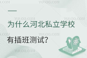 为什么河北私立学校有插班测试?难度大吗?