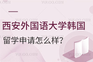 西安外国语大学韩国留学申请怎么样？