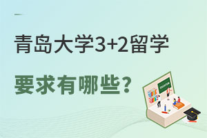 青岛大学3+2留学要求有哪些？