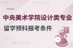 中央美术学院设计类专业留学预科报考条件