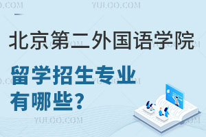 北京第二外国语学院留学招生专业有哪些？