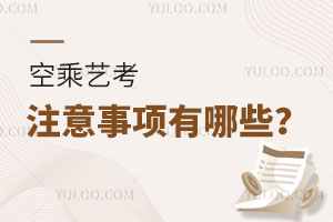 空乘藝考注意事項(xiàng)有哪些?