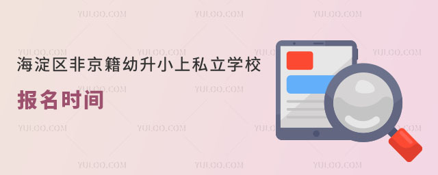 海淀区非京籍幼升小上私立学校报名时间