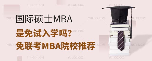 国际硕士MBA 国际硕士MBA是免试入学吗