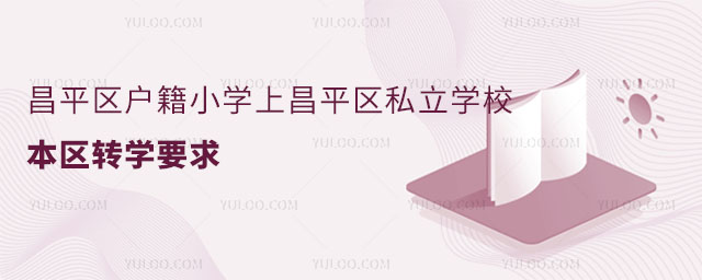 昌平区户籍小学上昌平区私立学校本区转学要求