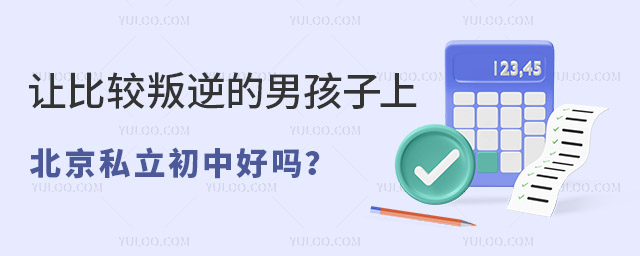 让比较叛逆的男孩子上北京私立初中好吗