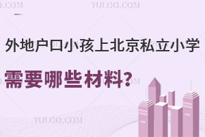 外地户口小孩上北京私立小学需要哪些材料