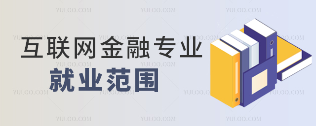 互联网金融专业就业范围有哪些?