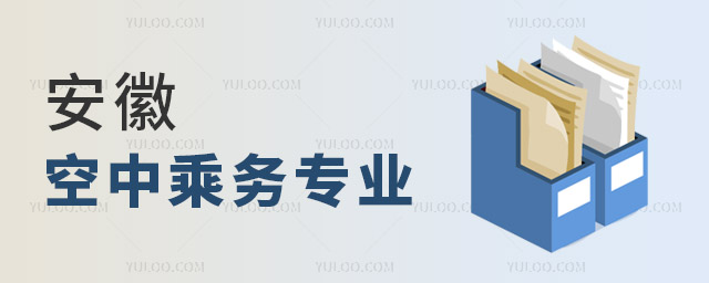 安徽空中乘務專業開設院校有哪些?