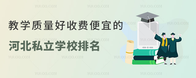 教学质量好收费便宜的河北私立学校排名一览