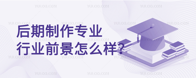后期制作专业就业行业前景怎么样?