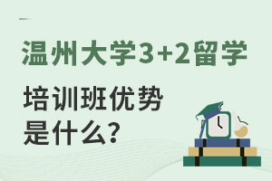 温州大学3+2留学培训班优势是什么？