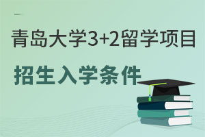 青岛大学3+2留学项目招生入学条件是什么？
