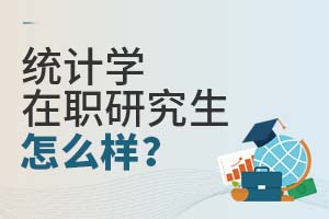 统计学在职研究生怎么样?