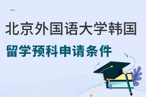 北京外国语大学韩国留学预科申请条件